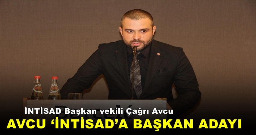 ÇAĞRI AVCU ‘İNTİSAD’A BAŞKAN ADAYI