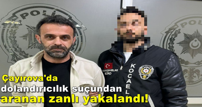 Çayırova'da dolandırıcılık suçundan aranan zanlı yakalandı!