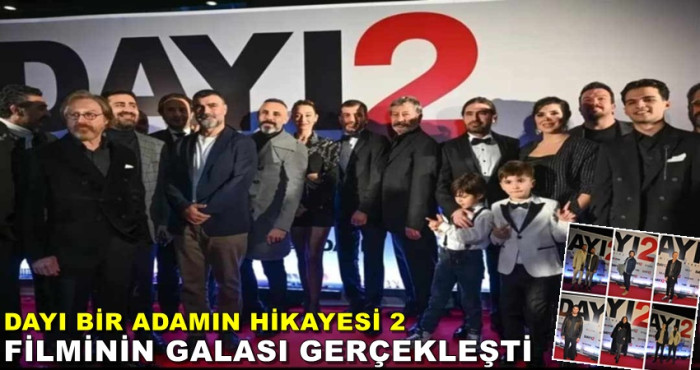 DAYI BİR ADAMIN HİKAYESİ 2 FİLMİNİN GALASI GERÇEKLEŞTİ