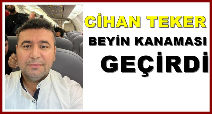 GAZETECİ CİHAN TEKER BEYİN KANAMASI GEÇİRDİ YOĞUN BAKIMA ALINDI