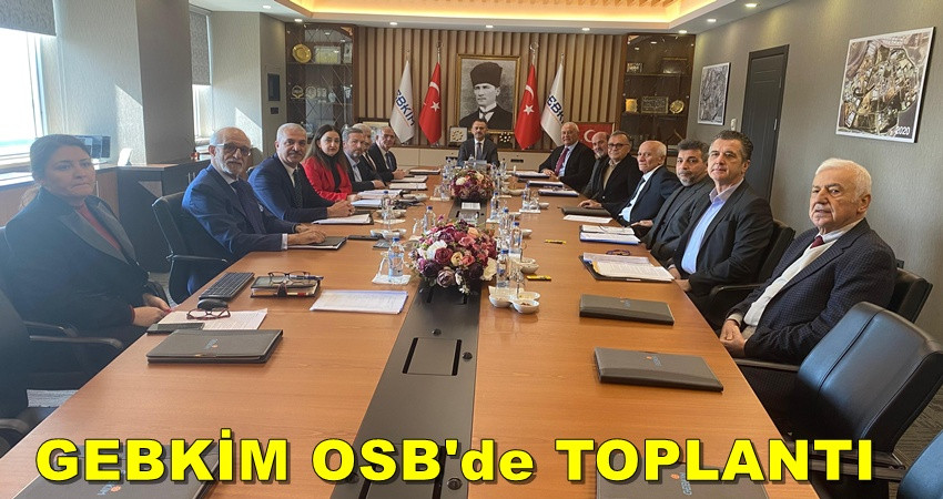 GEBKİM  OSB Toplantısı Vali Aktaş Başkanlığında Yapıldı