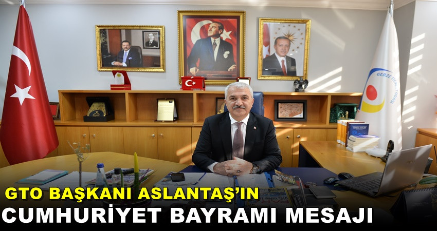 GTO BAŞKANI ASLANTAŞ’IN 29 EKİM CUMHURİYET BAYRAMI MESAJI