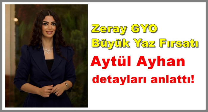 Zeray GYO Büyük Yaz Fırsatı: Aytül Ayhan  detayları anlattı!