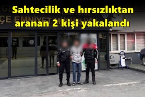 Sahtecilik ve hırsızlıktan aranan 2 kişi yakalandı