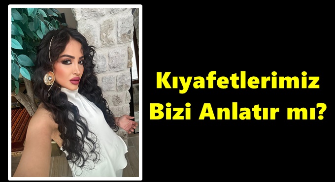 Kıyafetlerimiz Bizi Anlatır mı?
