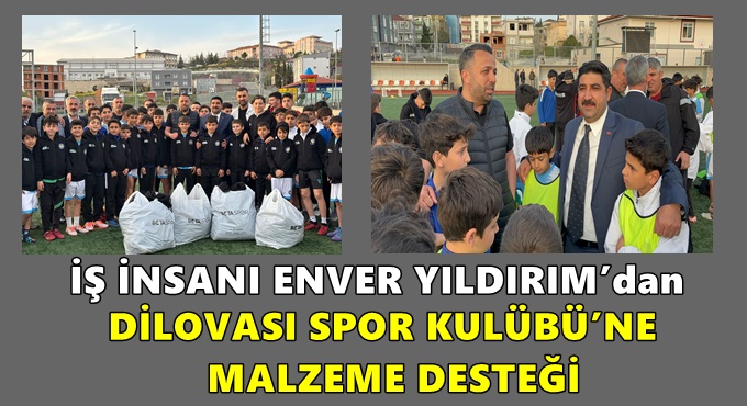 İŞ İNSANI ENVER YILDIRIM’dan DİLOVASI SPOR KULÜBÜ’NE MALZEME DESTEĞİ