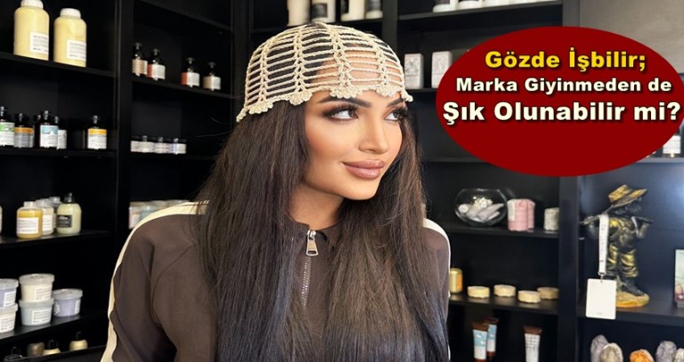 Gözde İşbilir; Marka Giyinmeden de Şık Olunabilir mi?