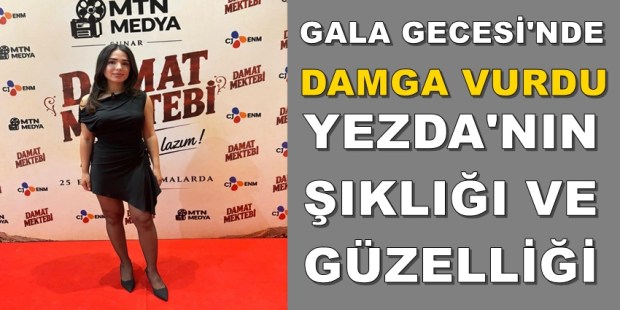 GENÇ VE BAŞARILI OYUNCU YEZDA, GÜZELLİĞİYLE DAMAT MEKTEBİ GALASINA DAMGA VURDU