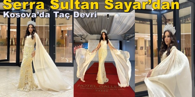 Dünya Güzellik Kraliçesi Serra Sultan Sayar’dan Kosova’da Taç Devri