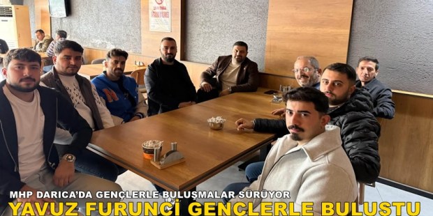 MHP DARICA İLÇE BAŞKANI YAVUZ FURUNCİ GENÇLERLE BULUŞTU: DESTEK SÖZÜ ALDI!