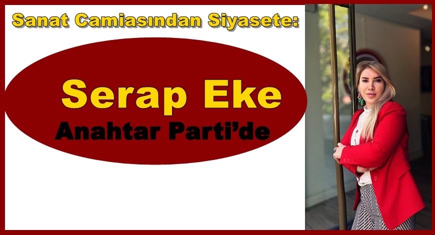 Sanat Camiasından Siyasete: Serap Eke Anahtar Parti’de